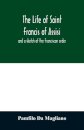The life of Saint Francis of Assisi, and a sketch of the Franciscan order