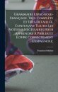 Grammaire espagnole-francaise, tres-complete et tres-detaillee, contenant toutes les notions necessaires pour apprendre a parler et ecrire correctement l'espagnole;