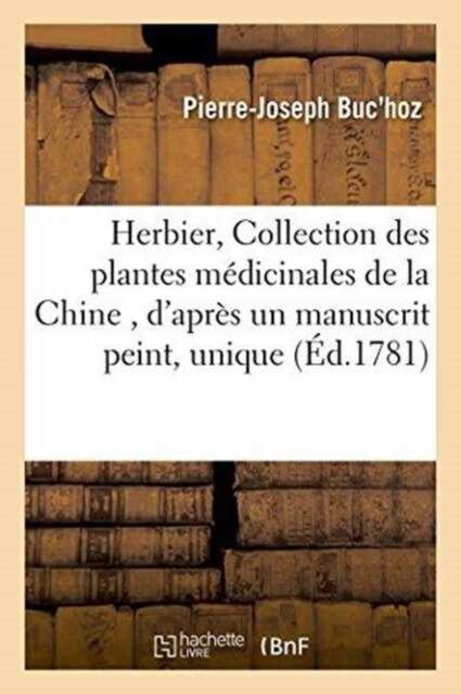 Herbier, Ou Collection Des Plantes Medicinales de la Chine, d'Apres Un Manuscrit Peint Et Unique
