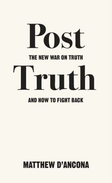 Post Truth: The New War On Truth And How To Fight