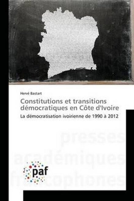 Constitutions et transitions démocratiques en Côte dIvoire: La démocratisation ivoirienne de 1990 à 2012