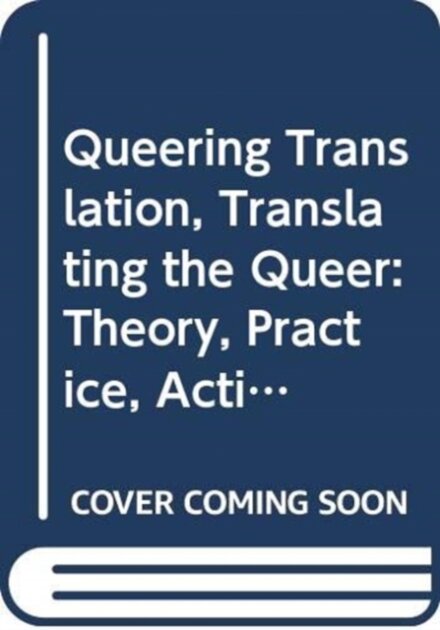 Queering Translation, Translating the Queer
