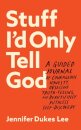 Stuff I`d Only Tell God – A Guided Journal of Courageous Honesty, Obsessive Truth–Telling, and Beautifully Ruthless Self–Discovery