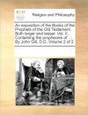 An exposition of the Books of the Prophets of the Old Testament. Both larger and lesser. Vol. II. Containing the prophecies of ... By John Gill, D.D. Volume 2 of 2