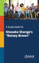 A Study Guide for Ntozake Shange's "Betsey Brown"