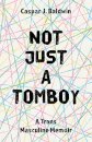 Not Just a Tomboy : A Trans Masculine Memoir