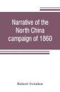 Narrative of the North China campaign of 1860; containing personal experiences of Chinese character, and of the moral and social condition of the country; together with a description of the interior of Pekin