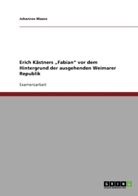 Erich Kastners "Fabian" vor dem Hintergrund der ausgehenden Weimarer Republik