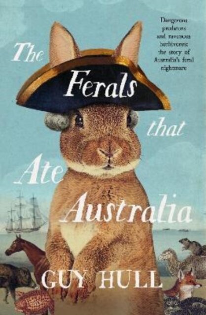 The Ferals that Ate Australia: The fascinating history of feral animals and winner of a 2022 Whitley Award from the bestselling author of The Dogs