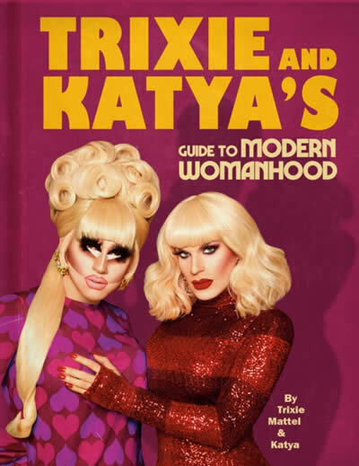 Trixie And Katya'S Guide To Modern Womanhood