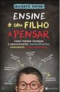 Ensine o Seu Filho a Pensar - Como Formar Crianças e Adolescentes Independentes, Confiantes e Bem-Sucedidos