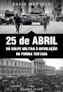 25 de Abril – Do Golpe Militar à Revolução na Forma Tentada