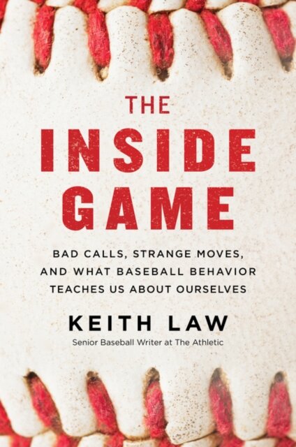 The Inside Game: Bad Calls, Strange Moves, and What Baseball Behavior Teaches Us About Ourselves