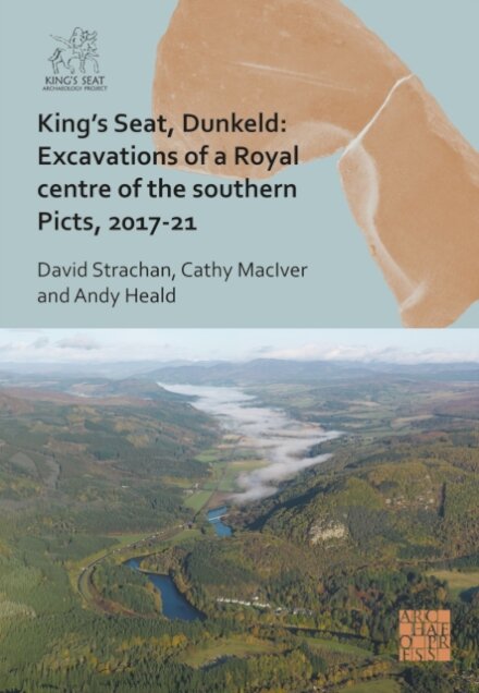 King's Seat, Dunkeld: Excavations of a Royal Centre of the Southern Picts, 2017-21
