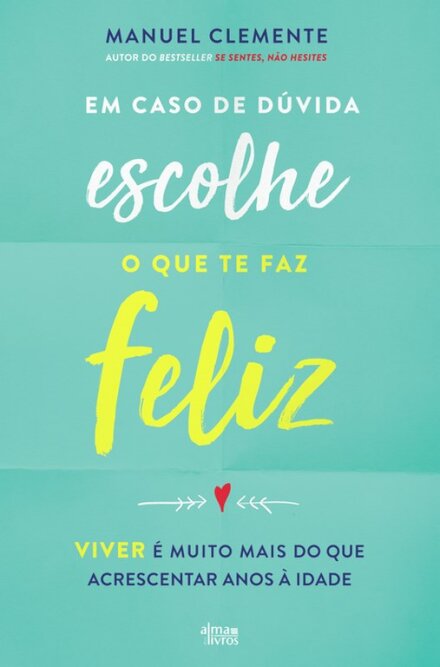 Em Caso de Dúvida, Escolhe o que te Faz Feliz