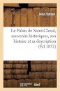 Le Palais de Saint-Cloud, Souvenirs Historiques, Son Histoire Et Sa Description