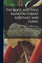 The Boot and Shoe Manufacturers' Assistant and Guide.