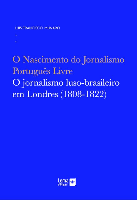 O Nascimento do Jornalismo Português Livre – O jornalismo luso-brasileiro em Londres – (1808-1822)