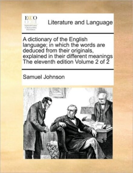 A dictionary of the English language; in which the words are deduced from their originals, explained in their different meanings The eleventh edition Volume 2 of 2