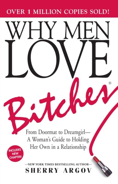 Why Men Love Bitches : From Doormat to Dreamgirl—A Woman's Guide to Holding Her Own in a Relationship