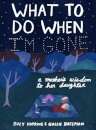 What to Do When I'm Gone : A Mother's Wisdom to Her Daughter