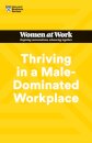 Thriving in a Male-Dominated Workplace (HBR Women at Work Series)