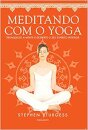 Meditando Com O Yoga: Tranquilize Mente E Desperte Seu Espirito Interior