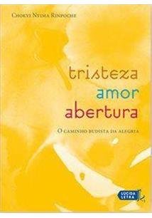 Tristeza, Amor, Abertura: O Caminho Budista Da Alegria