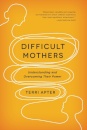 Difficult Mothers : Understanding and Overcoming Their Power