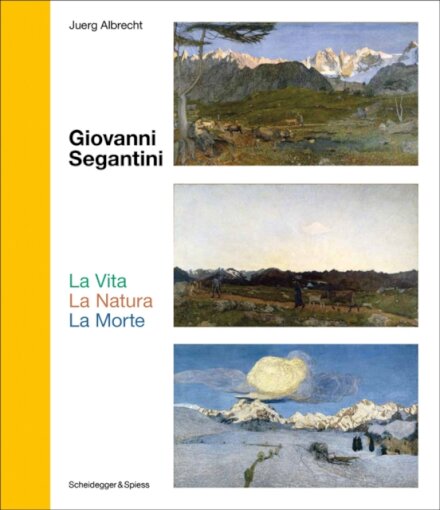 Giovanni Segantini. La Vita – La Natura – La Morte