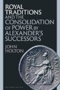 Royal Traditions and the Consolidation of Power by Alexander’s Successors