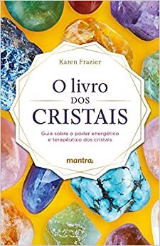 O Livro Dos Cristais: Guia Sobre O Poder Energético E Terapêutico Dos Cristais