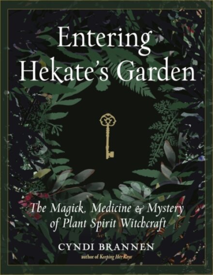 Entering Hekate's Garden : The Magick, Medicine & Mystery of Plant Spirit Witchcraft