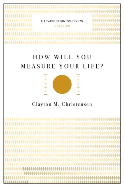 How Will You Measure Your Life? (Harvard Business Review Classics)