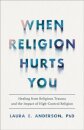 When Religion Hurts You – Healing from Religious Trauma and the Impact of High–Control Religion