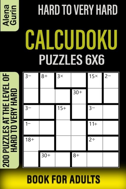 Hard to Very Hard Calcudoku Puzzles 6x6 Book for Adults