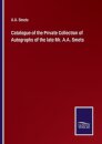 Catalogue of the Private Collection of Autographs of the late Mr. A.A. Smets
