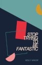 Stop Trying to be Fantastic