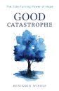 Good Catastrophe – The Tide–Turning Power of Hope