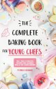 The Complete Baking Book for Young Chefs