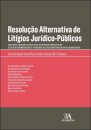 Resolução Alternativa De Litígios Júridico-Públicos - Novas sobre a Mediação a Conciliação e a Arbitragem Administrativas