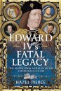 Edward IV’s Fatal Legacy