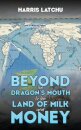 Beyond the Dragon’s Mouth to the Land of Milk and Money