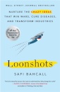Loonshots : Nurture the Crazy Ideas That Win Wars, Cure Diseases, and Transform Industries