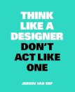 Think Like A Designer, Don’t Act Like One