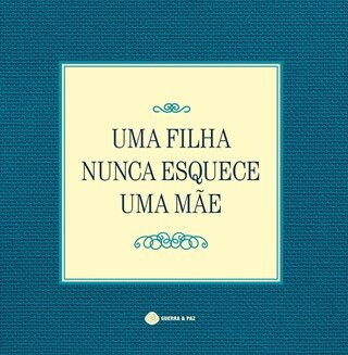 Uma Filha Nunca Esquece Uma Mãe