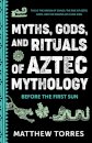 Myths, Gods, and Rituals of Aztec Mythology