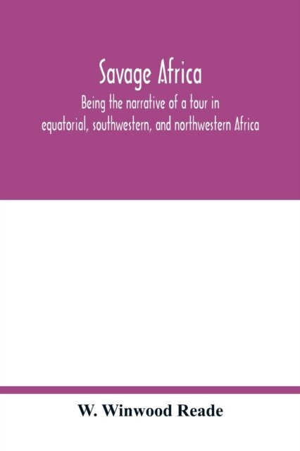 Savage Africa; being the narrative of a tour in equatorial, southwestern, and northwestern Africa; with notes on the habits of the gorilla; on the existence of unicorns and tailed men; on the slave trade; on the origin, character, and capabilities of the n