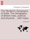 The Student's Geography of India. The Geography of British India, political and physical ... with maps.