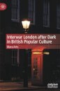Interwar London after Dark in British Popular Culture